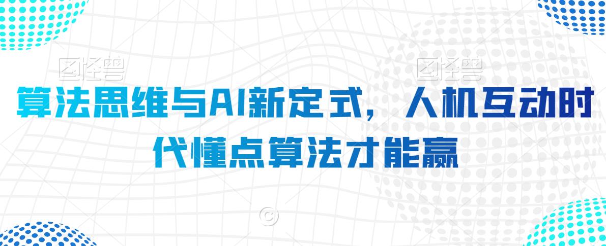 算法思维与AI新定式，人机互动时代懂点算法才能赢-MG轻创项目网