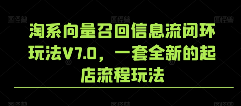 淘系向量召回信息流闭环玩法V7.0，一套全新的起店流程玩法-MG轻创项目网