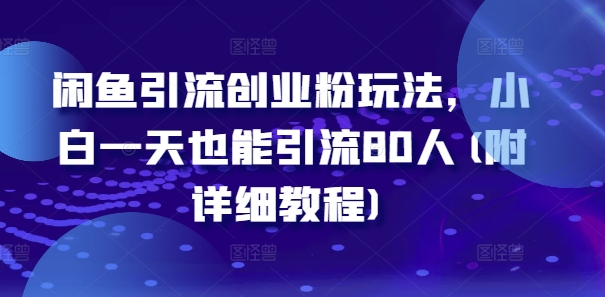 闲鱼引流创业粉玩法，小白一天也能引流80人(附详细教程)-MG轻创项目网