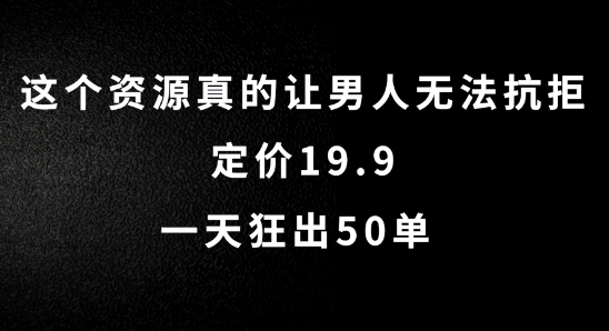 这个资源真的让男人无法抗拒，定价19.9.一天狂出50单【揭秘】-MG轻创项目网