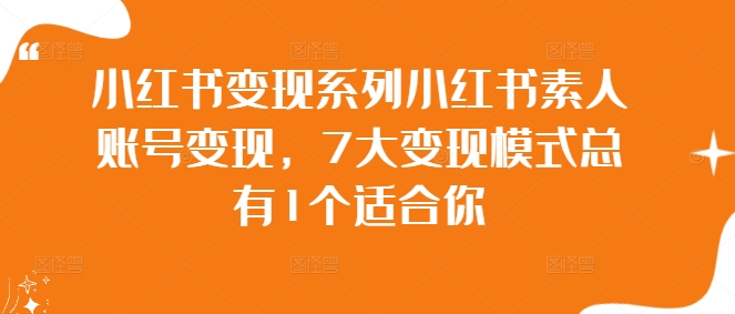 小红书变现系列小红书素人账号变现，7大变现模式总有1个适合你-MG轻创项目网