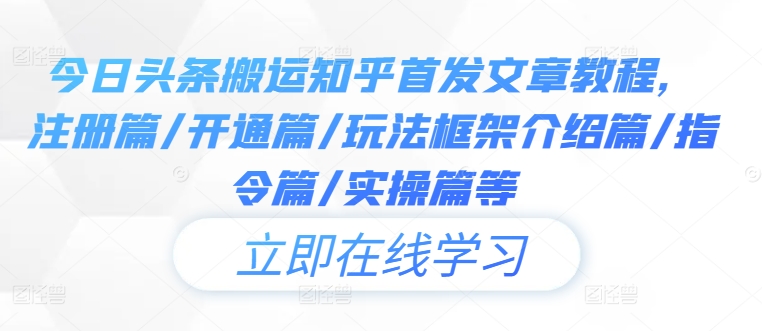 今日头条搬运知乎首发文章教程，注册篇/开通篇/玩法框架介绍篇/指令篇/实操篇等-MG轻创项目网