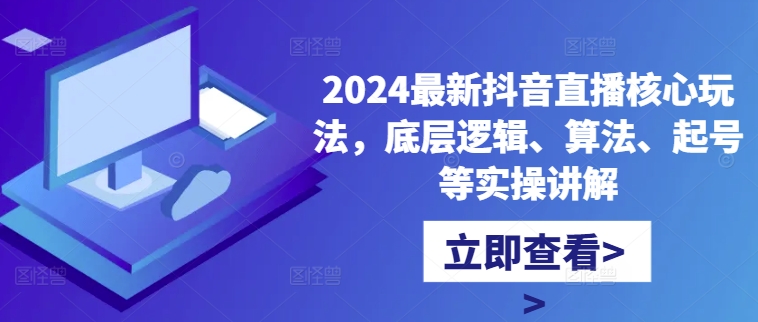 2024最新抖音直播核心玩法，底层逻辑、算法、起号等实操讲解-MG轻创项目网