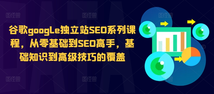 谷歌google独立站SEO系列课程，从零基础到SEO高手，基础知识到高级技巧的覆盖-MG轻创项目网