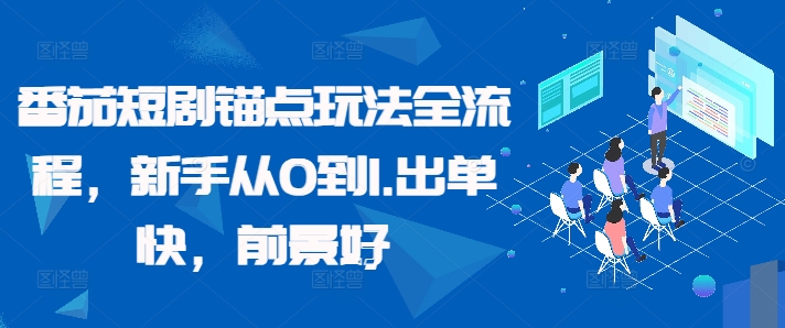 番茄短剧锚点玩法全流程，新手从0到1，出单快，前景好-MG轻创项目网